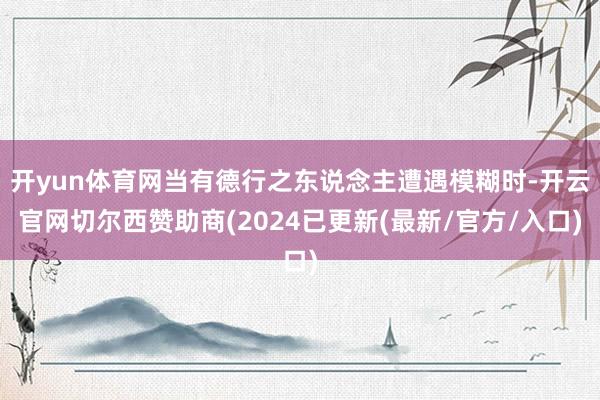 开yun体育网当有德行之东说念主遭遇模糊时-开云官网切尔西赞助商(2024已更新(最新/官方/入口)